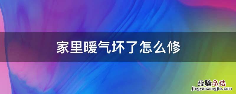 暖气坏了怎么维修 家里暖气坏了怎么修