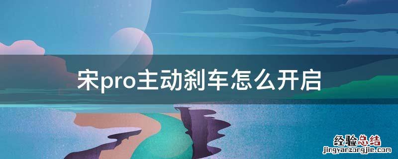 宋pro自动刹车怎样用 宋pro主动刹车怎么开启