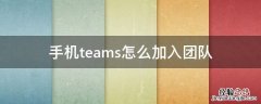 手机teams怎么退出团队 手机teams怎么加入团队