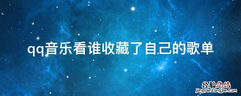qq音乐看谁收藏了自己喜欢的歌 qq音乐看谁收藏了自己的歌单