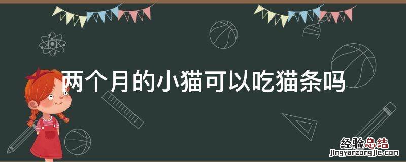 两个月的小猫可以吃猫条吗 两个月小猫咪可以吃猫条吗