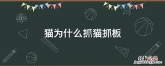 猫为什么抓猫抓板 猫为啥爱抓猫抓板