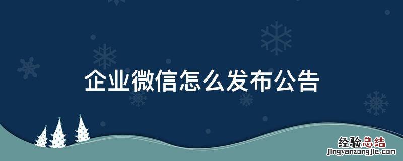 企业微信怎么发布公告 企业微信如何发公告