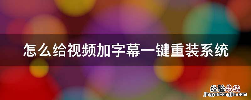 怎么给视频加字幕一键重装系统
