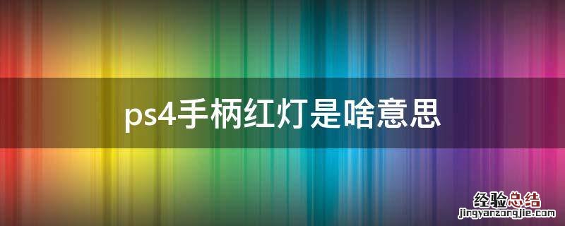 ps4手柄亮红灯 ps4手柄红灯是啥意思