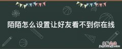 陌陌怎么设置让好友看不到你在线状态 陌陌怎么设置让好友看不到你在线