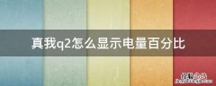 真我q2怎么显示电池百分比 真我q2怎么显示电量百分比
