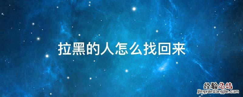 微信删除拉黑的人怎么找回来 拉黑的人怎么找回来