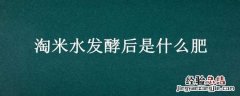 淘米水发酵后是什么肥 淘米水发酵后是什么肥可以浇菜吗