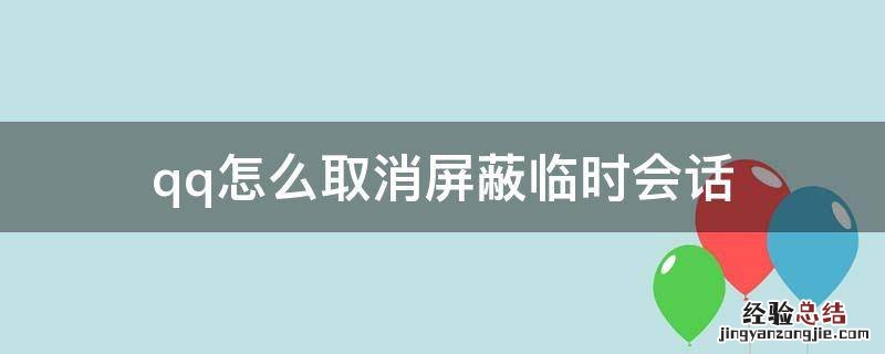 qq怎么取消屏蔽临时会话屏蔽 qq怎么取消屏蔽临时会话