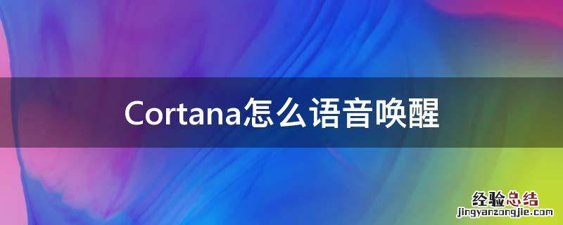cortana是哪个语音助手 Cortana怎么语音唤醒