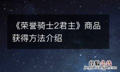《荣誉骑士2君主》商品获得方法介绍