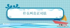 什么叫公正司法 公正司法的意义