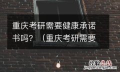 重庆考研需要健康承诺书吗 重庆考研需要健康承诺书吗？