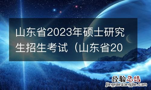 山东省2023年硕士研究生招生考试人数 山东省2023年硕士研究生招生考试
