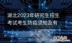 湖北2023年研究生招生考试考生防疫须知及有关提示