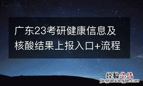 广东23考研健康信息及核酸结果上报入口+流程