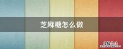 芝麻糖怎么做 芝麻糖怎么做才酥脆