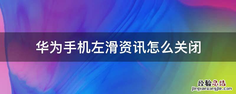 华为手机左滑资讯怎么关闭 华为左滑的资讯怎么关闭