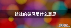 徐徐的微风是什么意思 微风徐来的意思是什么