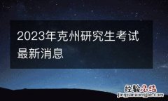 2023年克州研究生考试最新消息