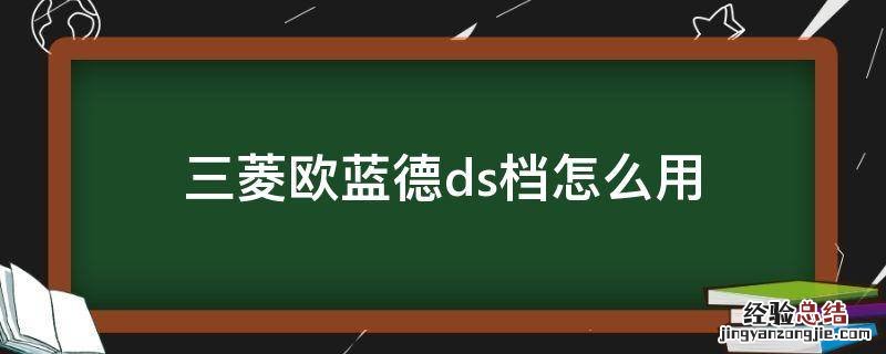 三菱欧蓝德ds档怎么用 三菱欧蓝德ds档怎么用视频