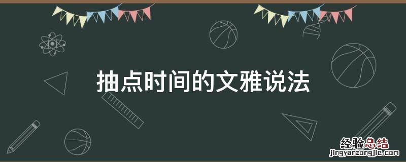 抽点时间的文雅说法 抽时间参加 文雅说法