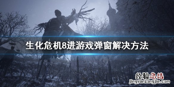 生化危机8进游戏弹窗怎么办 生化危机8弹窗无法进入游戏