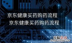 京东健康买药购药流程 京东健康买药购药流程图