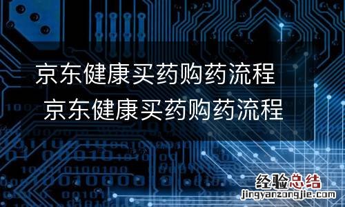 京东健康买药购药流程 京东健康买药购药流程图