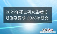 2023年硕士研究生考试规则及要求 2023年研究生考试大纲