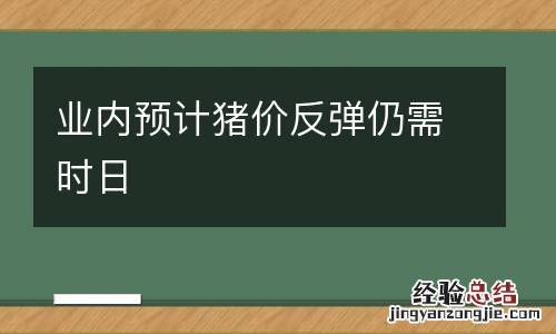 业内预计猪价反弹仍需时日