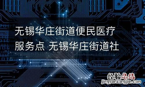 无锡华庄街道便民医疗服务点 无锡华庄街道社区卫生服务中心