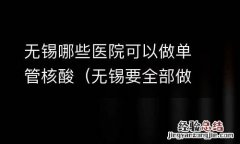 无锡要全部做核酸吗 无锡哪些医院可以做单管核酸