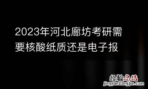 2023年河北廊坊考研需要核酸纸质还是电子报告？