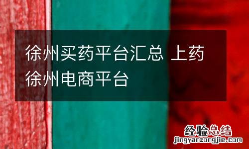 徐州买药平台汇总 上药徐州电商平台