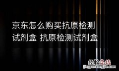 京东怎么购买抗原检测试剂盒 抗原检测试剂盒是什么