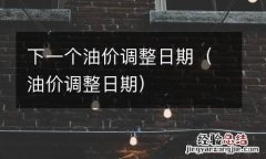 油价调整日期 下一个油价调整日期