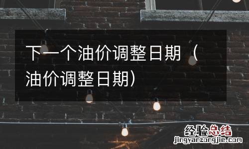油价调整日期 下一个油价调整日期