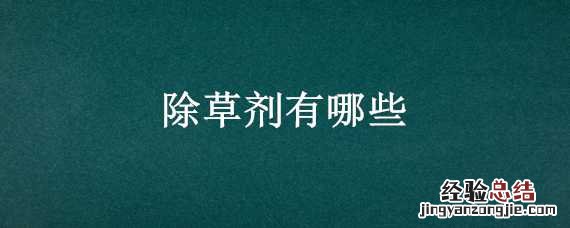 除草剂有哪些 除草剂有哪些处理方法