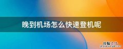 晚到机场如何快速登机 晚到机场怎么快速登机呢