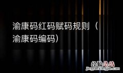 渝康码编码 渝康码红码赋码规则