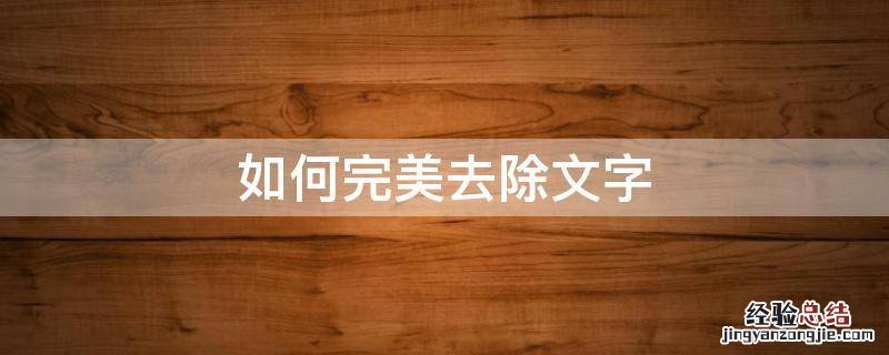 如何完美去除文字 怎样去除文字