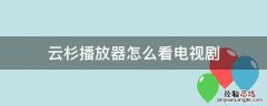 云杉播放器苹果版怎么看电视剧 云杉播放器怎么看电视剧
