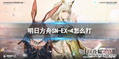 明日方舟sv-ex-4攻略 明日方舟SN-EX-4怎么打