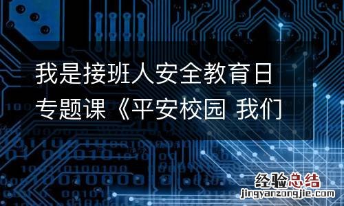 我是接班人安全教育日专题课《平安校园 我们的家》直播观看入口