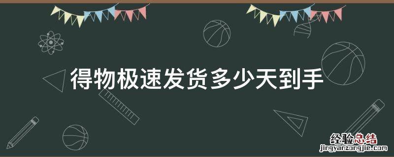 得物极速发货什么时候发货 得物极速发货多少天到手