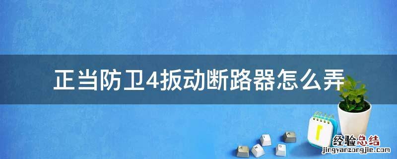 正当防卫4扳动断路器 正当防卫4扳动断路器怎么弄