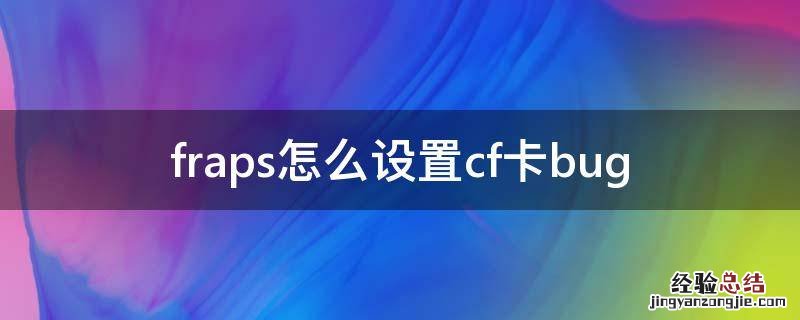 fraps怎么设置cf卡bug fraps怎么设置cf卡手斧镜