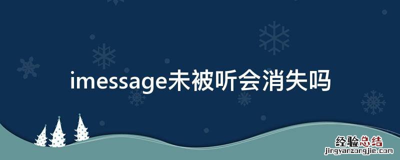 imessage未被听会消失吗